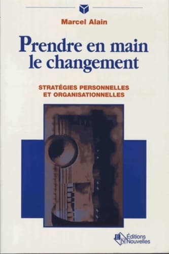 Prendre en main le changement. Stratégies personnelles et organisationnelles - Alain Marcel